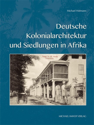 Michael Hofmann - Deutsche Kolonialarchitektur und Siedlungen in Afrika