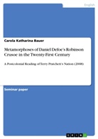 Carola K. Bauer, Carola Katharina Bauer - Metamorphoses of Daniel Defoe's Robinson Crusoe in the Twenty-First Century