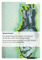 Eduard Friesen - Die Bedrohung der jungen Demokratie in Mexiko durch den Drogenkrieg
