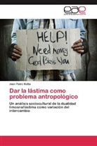 Juan Pablo Matta - Dar la lástima como problema antropológico