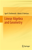 Alexey O Remizov, Alexey O. Remizov, Igor Shafarevich, Igor R Shafarevich, Igor R. Shafarevich - Linear Algebra and Geometry