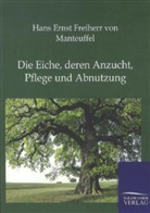 Hans E. von Manteuffel, Hans Ernst Freiherr Von Manteuffel, Hans Ernst Freiherr von Manteuffel - Die Eiche, deren Anzucht, Pflege und Abnutzung