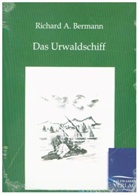Richard A Bermann, Richard A. Bermann - Das Urwaldschiff