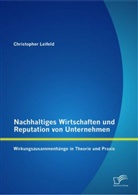 Christopher Leifeld - Nachhaltiges Wirtschaften und Reputation von Unternehmen: Wirkungszusammenhänge in Theorie und Praxis