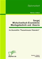 Markus Jentsch - Sergej Michailowitsch Eisensteins Montagetechnik und -theorie: Im Stummfilm "Panzerkreuzer Potemkin"