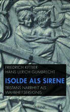 Hans U. Gumbrecht, Hans Ulric Gumbrecht, Hans Ulrich Gumbrecht, Susann Holl, Susanne Holl, Frie Kittler... - Isolde als Sirene