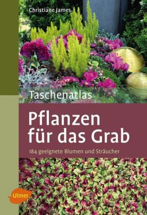 Christiane James - Taschenatlas Pflanzen für das Grab - 184 geeignete Blumen und Sträucher