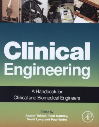 Azzam Taktak, Paul Ganney, Francis Hegarty, David Long, Azzam Taktak, … - Clinical Engineering A Handbook for Clinical and Biomedical Engineers