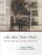 Kember, Sarah Kember, Sarah Zylinska Kember, Sarah/ Zylinska Kember, Joanna Zylinska - Life After New Media