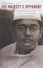 Sugata Bose, Bose Sugata - His Majestys Opponent