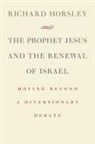 Richard Horsley, Richard A. Horsley - The Prophet Jesus and the Renewal of Israel
