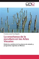 Francisco Javier Tous Olagorta - La enseñanza de la escultura en las Artes Visuales