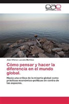 José Alfonso Lazcano Martínez - Cómo pensar y hacer la diferencia en el mundo global.