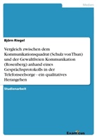 Björn Riegel - Vergleich zwischen dem Kommunikationsquadrat (Schulz von Thun) und der Gewaltfreien Kommunikation (Rosenberg) anhand eines Gesprächsprotokolls in der Telefonseelsorge - ein qualitatives Herangehen