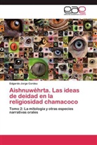 Edgardo Jorge Cordeu - Aishnuwéhrta. Las ideas de deidad en la religiosidad chamacoco