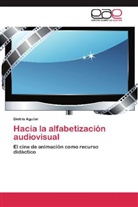 Dietris Aguilar - Hacia la alfabetización audiovisual