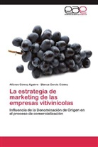 Blanca García Gómez, Alfons Gómez Aguirre, Alfonso Gómez Aguirre - La estrategia de marketing de las empresas vitivinícolas