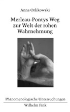 Anna Orlikowski, Bernhar Waldenfels, Bernhard Waldenfels - Merleau-Pontys Weg zur Welt der rohen Wahrnehmung