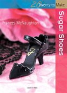 Frances McNaughton - Twenty to Make: Mini Sugar Shoes