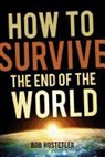 Bob Hostetler - How to Survive the End of the World