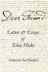 Elias Hicks, Paul Buckley - Dear Friend: Letters and Essays of Elias Hicks