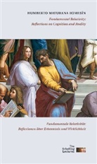 Humberto R. Maturana, Humberto Maturana Romesin, Humberto Maturana Romesin - Fundamentale Relativität: Reflexionen über Erkenntnis und Wirklichkeit. Fundamental Relativity: Reflections on Cognition and Reality