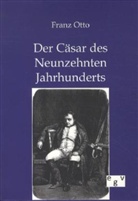 Franz Otto - Der Cäsar des Neunzehnten Jahrhunderts