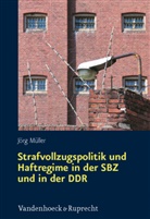 Jörg Müller - Strafvollzugspolitik und Haftregime in der SBZ und in der DDR