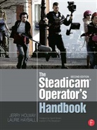 Laurie Hayball, Laurie (Experienced Steadicam operator Hayball, Hayball Laurie, Jerry Holway, Jerry (Jerry Holway Holway, Jerry Hayball Holway... - The Steadicam Operator's Handbook