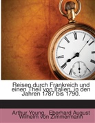 Eberhard August Wilhelm Von Zimmermann, Arthur Young, Eberhard A. W. von Zimmermann, Eberhard August Wilhelm von Zimmermann - Reisen Durch Frankreich Und Einen Theil Von Italien, In Den Jahren 1787 Bis 1790, Vorzüglich In Hinsicht Auf Die Landwirthschaft, Die Kultur Und Den National-wohlstand Des Ersteren Reiches Unternommen: ... Welcher Vorzüglich Die Praktische...