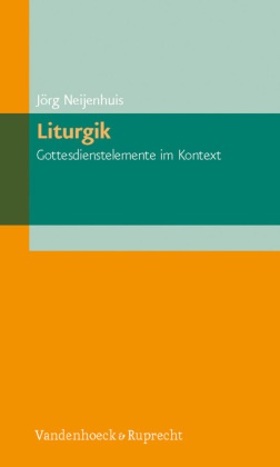 Jörg Neijenhuis - Liturgik - Gottesdienstelemente im Kontext