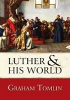 Graham Tomlin, The Rt Revd Dr Graham (Author) Tomlin, TOMLIN GRAHAM - Luther and His World