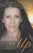 A. J. Gregory, A.J. Gregory, Pattie Mallette - Nowhere but Up: The Story of Justin Bieber's Mom