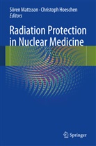 Hoeschen, Hoeschen, Christoph Hoeschen, Söre Mattsson, Sören Mattsson - Radiation Protection in Nuclear Medicine