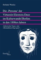 Stefanie Watzka - Die "Persona" der Virtuosin Eleonora Duse im Kulturwandel Berlins in den 1890er-Jahren