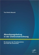 Tim P. Albrecht, Tim Patrik Albrecht - Abrechnungsbetrug in der Chefarztabrechnung