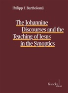 Philipp F Bartholomä, Philipp F. Bartholomä - The Johannine Discourses and the Teaching of Jesus in the Synoptics