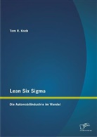 Tom R Koch, Tom R. Koch - Lean Six Sigma: Die Automobilindustrie im Wandel