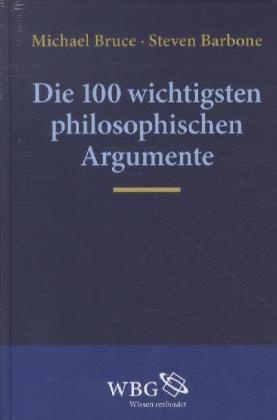 Michael Bruce, Steven Barbone, Michael Bruce - Die 100 wichtigsten philosophischen Argumente