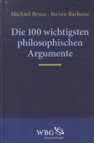 Michael Bruce, Steven Barbone, Michael Bruce - Die 100 wichtigsten philosophischen Argumente