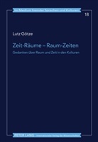 Lutz Götze, Lutz Götze - Zeit-Räume - Raum-Zeiten