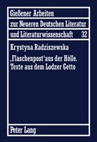 Krystyna Radziszewska - «Flaschenpost» aus der Hölle. Texte aus dem Lodzer Getto