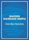 Harville Hendrix, Helen Lakelly Hunt, Harville Hendrix - Making Marriage Simple: Ten Truths for Changing the Relationship You Have Into the One You Want (Audio book)