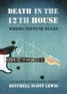 Mitchell Scott Lewis, John Lescault, TBA - Death in the 12th House: Where Neptune Rules (Audio book)