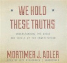 Mortimer J. Adler, Mortimer Jerome Adler, Jeff Riggenbach - We Hold These Truths: Understanding the Ideas and Ideals of the Constitution (Audio book)