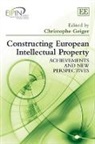 Christophe Geiger, Christopher Geiger, Christophe Geiger - Constructing European Intellectual Property