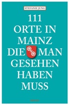 Stefanie Jung - 111 Orte in Mainz, die man gesehen haben muss