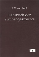 F. X. Von Funk, Franz X. Funk, F X von Funk, F. X. von Funk, Karl Bihlmeyer - Lehrbuch der Kirchengeschichte