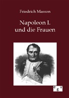 Friedrich Masson - Napoleon I. und die Frauen