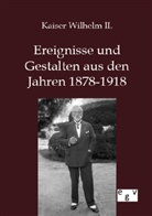 Wilhelm II, Wilhelm II., Deutscher Kaiser Wilhelm II. - Ereignisse und Gestalten aus den Jahren 1878-1918